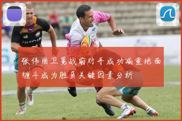 张伟丽卫冕战前对手成功减重地面缠斗成为胜负关键因素分析